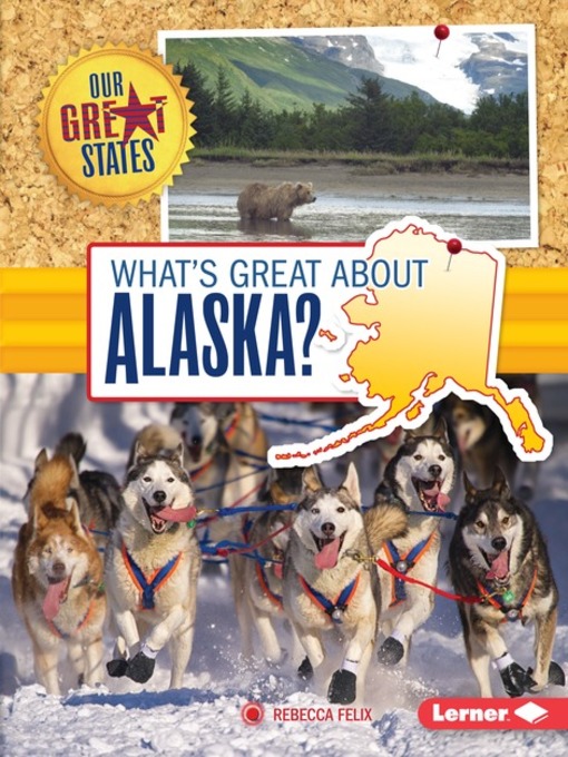 Title details for What's Great about Alaska? by Rebecca Felix - Available